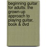 Beginning Guitar For Adults: The Grown-up Approach To Playing Guitar, Book & Dvd door Nick Vecchio