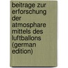 Beitrage Zur Erforschung Der Atmosphare Mittels Des Luftballons (German Edition) by Assmann Richard