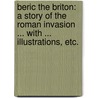 Beric the Briton: a story of the Roman Invasion ... With ... illustrations, etc. door George Alfred Henty