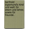 Berthold Sigismund's Kind und Welt: Für Eltern und Lehrer, sowie für Freunde . by Sigismund Berthold