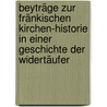 Beyträge Zur Fränkischen Kirchen-historie In Einer Geschichte Der Widertäufer door Georg A. Will