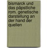 Bismarck und das päpstliche Rom. Genetische Darstellung an der Hand der Quellen door Bohtlingk