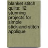 Blanket Stitch Quilts: 12 Stunning Projects for Simple Stick-And-Stitch Applique door Lynne Edwards