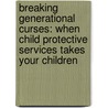 Breaking Generational Curses: When Child Protective Services Takes Your Children door Rachael Robertson