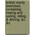 British Manly Exercises; Containing Rowing and Sailing, Riding, & Driving, &C &C