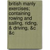 British Manly Exercises; Containing Rowing and Sailing, Riding, & Driving, &C &C door Donald Walker