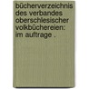 Bücherverzeichnis des Verbandes oberschlesischer Volkbüchereien: Im Auftrage . door Oberschlesischer Volksbüchereien Verband
