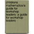 Childrens Mathematics/A Guide for Workshop Leaders: A Guide for Workshop Leaders