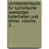 Christenlehrbuch Für Katholische Seelsorger, Katecheten Und Lehrer, Volume 3...