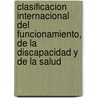 Clasificacion Internacional del Funcionamiento, de la Discapacidad y de la Salud door World Health Organisation