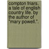 Compton Friars. A tale of English country life. By the author of "Mary Powell.". door Anne Manning