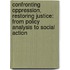 Confronting Oppression, Restoring Justice: From Policy Analysis to Social Action