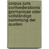 Corpus Juris Confoederationis Germanicae oder vollständige Sammlung der Quellen