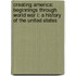 Creating America: Beginnings Through World War I: A History of the United States