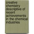 Creative Chemistry Descriptive of Recent Achievements in the Chemical Industries