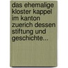 Das Ehemalige Kloster Kappel Im Kanton Zuerich Dessen Stiftung Und Geschichte... door Salomon V. Gelin