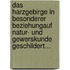 Das Harzgebirge In Besonderer Beziehungauf Natur- Und Gewerskunde Geschildert...