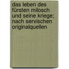 Das Leben Des Fürsten Milosch Und Seine Kriege; Nach Servischen Originalquellen door Paul Anton Fedor Constantin Possart