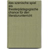 Das Szenische Spiel als theaterpädagogische Chance für den Literaturunterricht door Pet Er