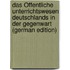 Das Öffentliche Unterrichtswesen Deutschlands in Der Gegenwart (German Edition)