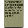 Denkschriften Der Königlichen Akademie Der Wissenschaften Zu München, Band Vi. door Königlich Bayerische Akademie Der Wissenschaften