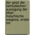 Der Geist der talmudischen Ausiegung der Bibel: Halachische Exegese, Erster Teil