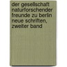 Der Gesellschaft Naturforschender Freunde zu Berlin Neue Schriften, zweiter Band door Zweiter Band