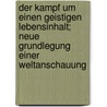 Der Kampf Um Einen Geistigen Lebensinhalt; Neue Grundlegung Einer Weltanschauung by Rudolf Eucken