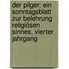 Der Pilger: Ein Sonntagsblatt zur Belehrung Religiösen Sinnes, vierter Jahrgang door Onbekend