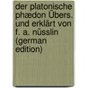 Der Platonische Phædon Übers. Und Erklärt Von F. A. Nüsslin (German Edition) door Plato Plato