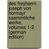 Des Freyherrn Joseph Von Hormayr Saemmtliche Werke, Volumes 1-2 (German Edition) door Hormayr Zu Hortenburg Joseph