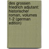 Des Grossen Friedrich Adjutant: Historischer Roman, Volumes 1-2 (German Edition) door Emil Brachvogel Albert