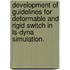 Development of Guidelines for Deformable and Rigid Switch in Ls-Dyna Simulation.