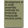 Development of In-Mold Assembly Methods for Producing Mesoscale Revolute Joints. door Arvind Ananthanarayanan