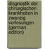 Diagnostik Der Chirurgischen Krankheiten in Zwanzig Vorlesungen (German Edition)