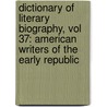 Dictionary of Literary Biography, Vol 37: American Writers of the Early Republic by Gale Cengage