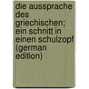 Die Aussprache Des Griechischen; Ein Schnitt in Einen Schulzopf (German Edition) by Engel Eduard