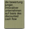 Die Bewertung Junger, Innovativer Unternehmen Auf Basis Des Discounted Cash Flow by Benedikt Schwall