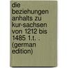 Die Beziehungen Anhalts Zu Kur-Sachsen Von 1212 Bis 1485 1.T. . (German Edition) door Hermann Ludwig Paul Berendt Friedrich