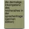 Die Dermalige Inkompetenz Des Reichsrathes in Der Sprachenfrage (German Edition) by J. Rohan Karel
