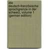 Die Deutsch-Französische Sprachgrenze in Der Schweiz, Volume 1 (German Edition) by Zimmerli J