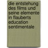 Die Entstehung Des Films Und Seine Elemente in Flauberts  Education Sentimentale door Andrea K. Bler