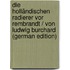Die Holländischen Radierer vor Rembrandt / von Ludwig Burchard (German Edition)