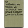 Die Holländischen Radierer vor Rembrandt / von Ludwig Burchard (German Edition) door Burchard Ludwig