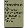 Die Mensuralnoten Und Taktzeichen Des Xv. Und Xvi. Jahrhunderts (German Edition) door Bellermann Heinrich
