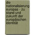 Die Nationalisierung Europas - Zu Stand und Zukunft der europäischen Identität