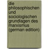 Die Philosophischen Und Sociologischen Grundlagen Des Marxismus (German Edition) door Garrigue Masaryk Tomá