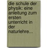 Die Schule Der Physik: Eine Anleitung Zum Ersten Unterricht In Der Naturlehre... door Johann Muller