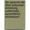 Die Sprache der alten Preussen: Einleitung, Ueberreste, Sprachlehre, Wörterbuch door Severin Vater Johann