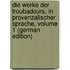 Die Werke Der Troubadours, in Provenzalischer Sprache, Volume 1 (German Edition)